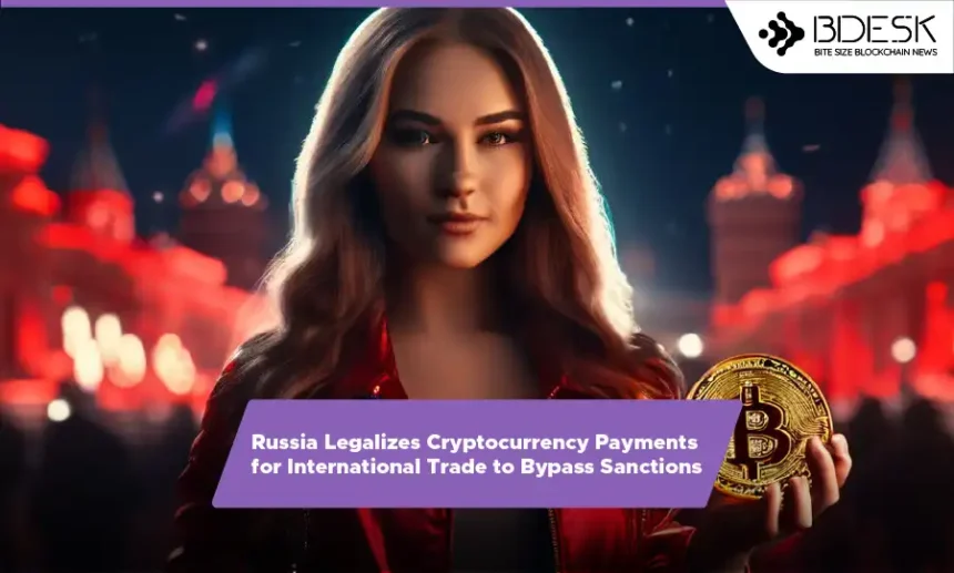 13 Desk Crypto News | Russia Legalizes Cryptocurrency Payments for International Trade to Bypass Sanctions