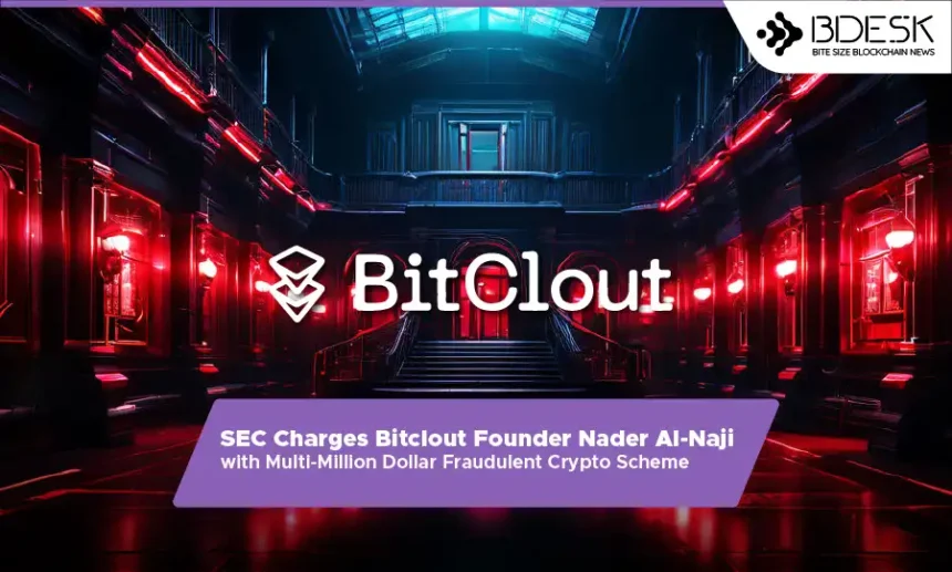 13 Desk Crypto News | SEC Charges Bitclout Founder Nader Al-Naji with Multi-Million Dollar Fraudulent Crypto Scheme