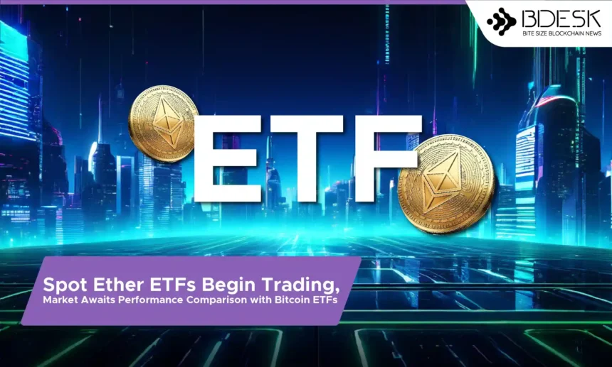 13 Desk Crypto News | Spot Ether ETFs Begin Trading, Market Awaits Performance Comparison with Bitcoin ETFs