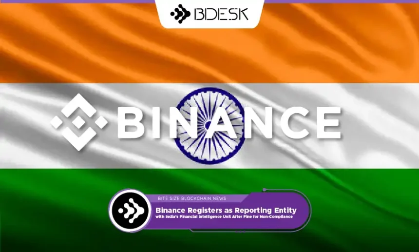 13Desk Crypto News | Binance Registers as Reporting Entity with India’s Financial Intelligence Unit After Fine for Non-Compliance