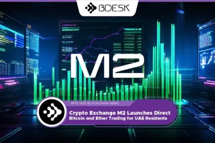 13 Desk Crypto News | Crypto Exchange M2 Launches Direct Bitcoin and Ether Trading for UAE Residents