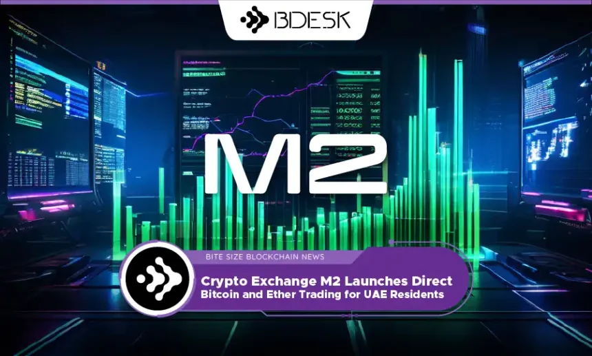 13 Desk Crypto News | Crypto Exchange M2 Launches Direct Bitcoin and Ether Trading for UAE Residents