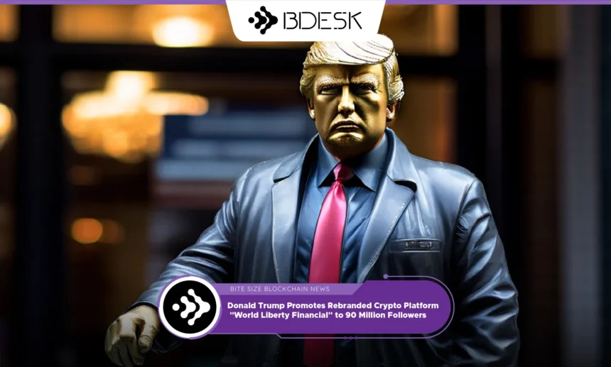 13Desk Crypto News | Donald Trump Promotes Rebranded Crypto Platform "World Liberty Financial" to 90 Million Followers