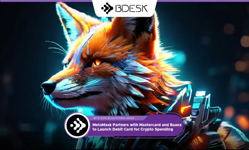 13Desk Crypto News | MetaMask Partners with Mastercard and Baanx to Launch Debit Card for Crypto Spending