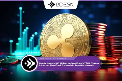 13 Desk Crypto News | Ripple Invests $10 Million in OpenEden’s TBILL Tokens, Launches New Fund Focused on Real-World Assets