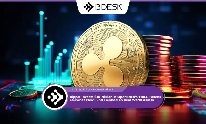 13 Desk Crypto News | Ripple Invests $10 Million in OpenEden’s TBILL Tokens, Launches New Fund Focused on Real-World Assets