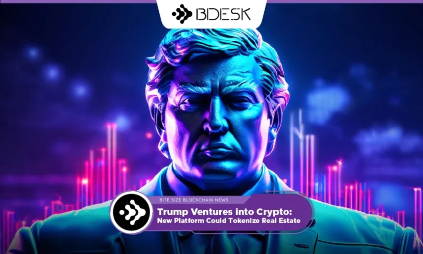 13Desk Crypto News | Trump Ventures into Crypto: New Platform Could Tokenize Real Estate