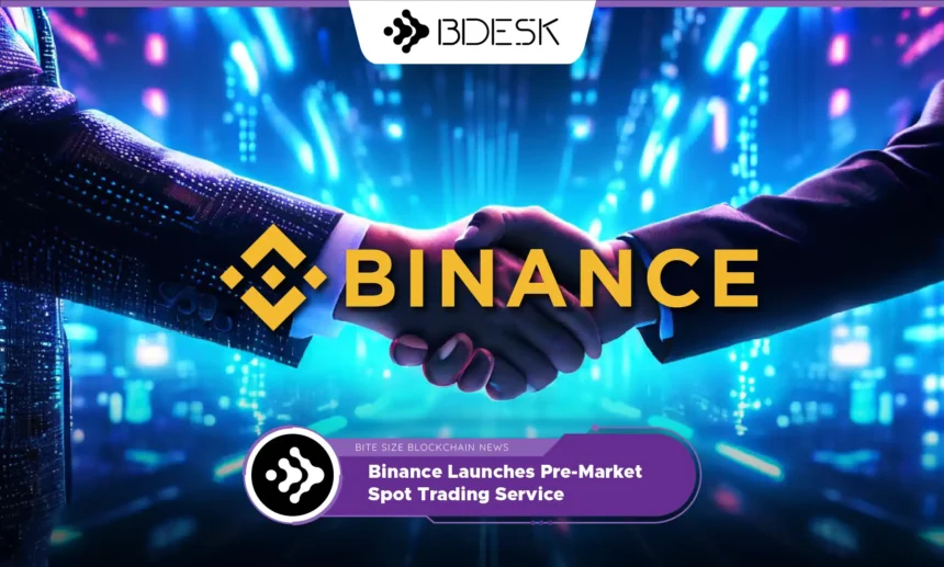 13Desk Crypto News | Binance Launches Pre-Market Spot Trading Service