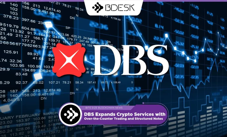 13Desk Crypto News | DBS Expands Crypto Services with Over-the-Counter Trading and Structured Notes