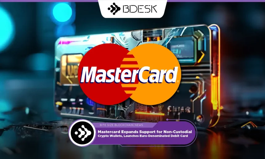 13Desk Crypto News | Mastercard Expands Support for Non-Custodial Crypto Wallets, Launches Euro-Denominated Debit Card