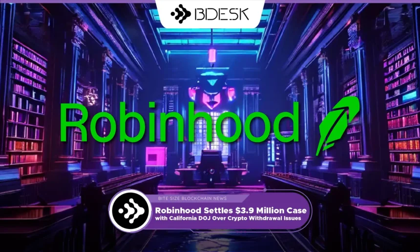 13Desk Crypto News | Robinhood Settles $3.9 Million Case with California DOJ Over Crypto Withdrawal Issues