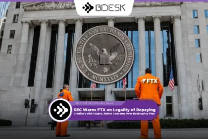 13Desk Crypto News | SEC Warns FTX on Legality of Repaying Creditors with Crypto, Raises Concerns Over Bankruptcy Plan