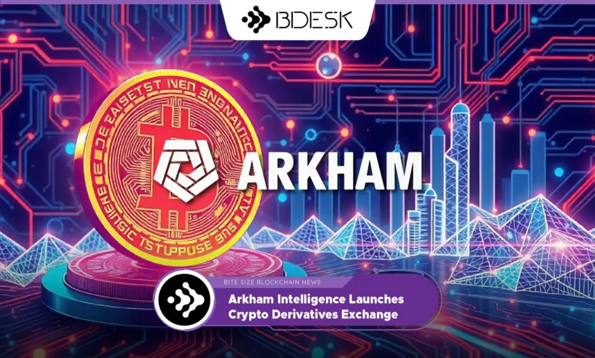 13Desk Crypto News | Arkham Intelligence Launches Crypto Derivatives Exchange