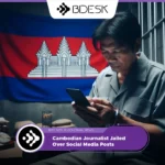 13Desk Crypto News | Cambodian Journalist Jailed Over Social Media Posts