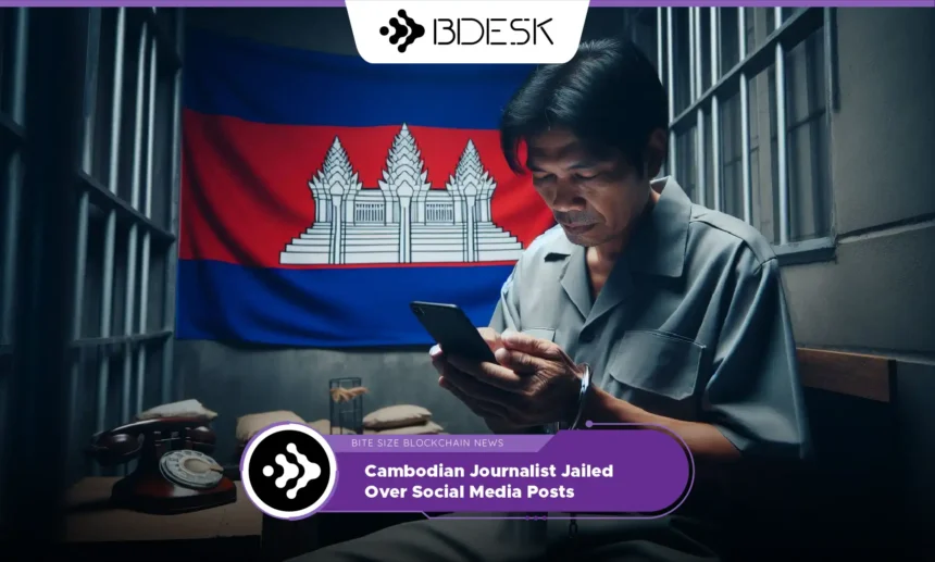 13Desk Crypto News | Cambodian Journalist Jailed Over Social Media Posts