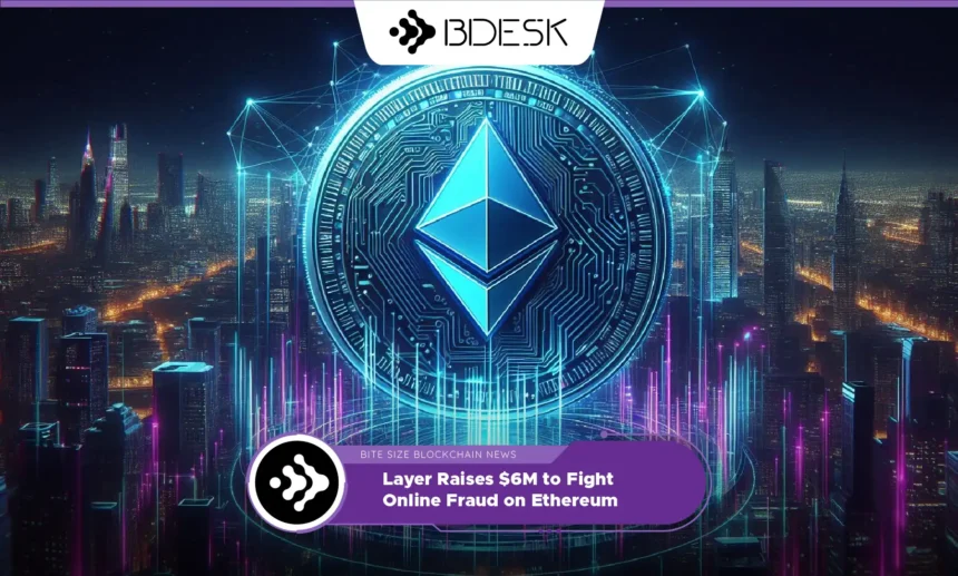 13Desk Crypto News | Layer Raises $6M to Fight Online Fraud on Ethereum