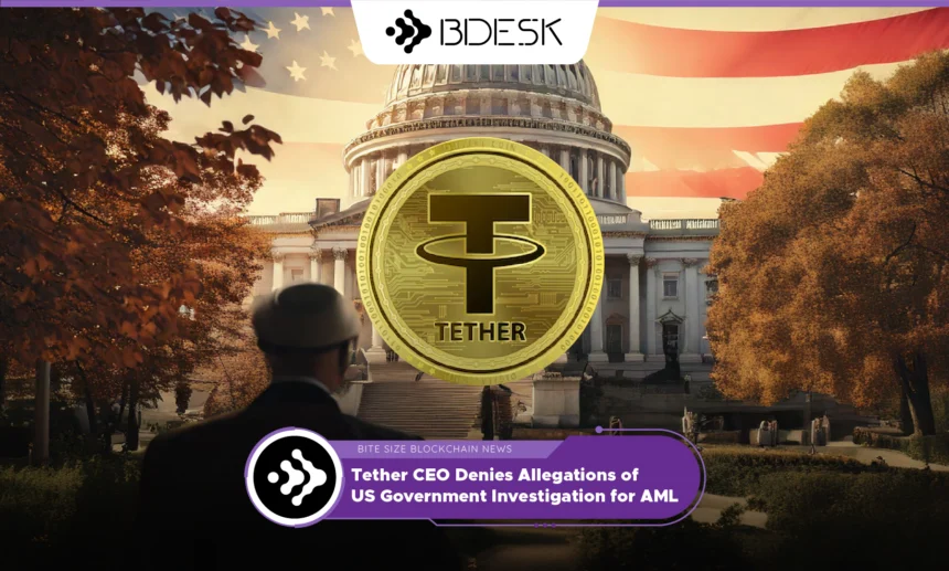 13Desk Crypto News | Tether CEO Denies Allegations of US Government Investigation for AML