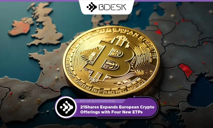 13Desk Crypto News | 21Shares Expands European Crypto Offerings with Four New ETPs