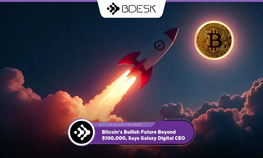 13Desk Crypto News | Bitcoin's Bullish Future Beyond $100,000, Says Galaxy Digital CEO