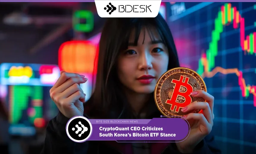 13Desk Crypto News | CryptoQuant CEO Criticizes South Korea’s Bitcoin ETF Stance