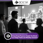 13Desk Crypto News | Hong Kong Proposes Crypto Tax Break for Hedge Funds and Wealthy Investors