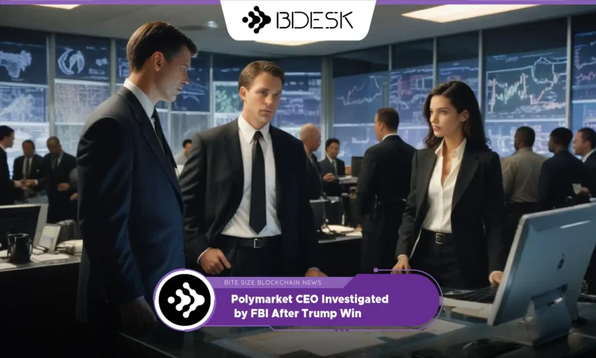 13Desk Crypto News | Polymarket CEO Investigated by FBI After Trump Win