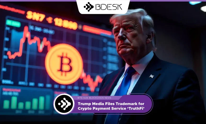 13Desk Crypto News | Trump Media Files Trademark for Crypto Payment Service ‘TruthFi’