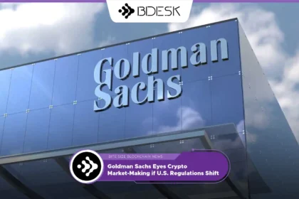 Crypto News 13Desk | Goldman Sachs Eyes Crypto Market-Making if U.S. Regulations Shift