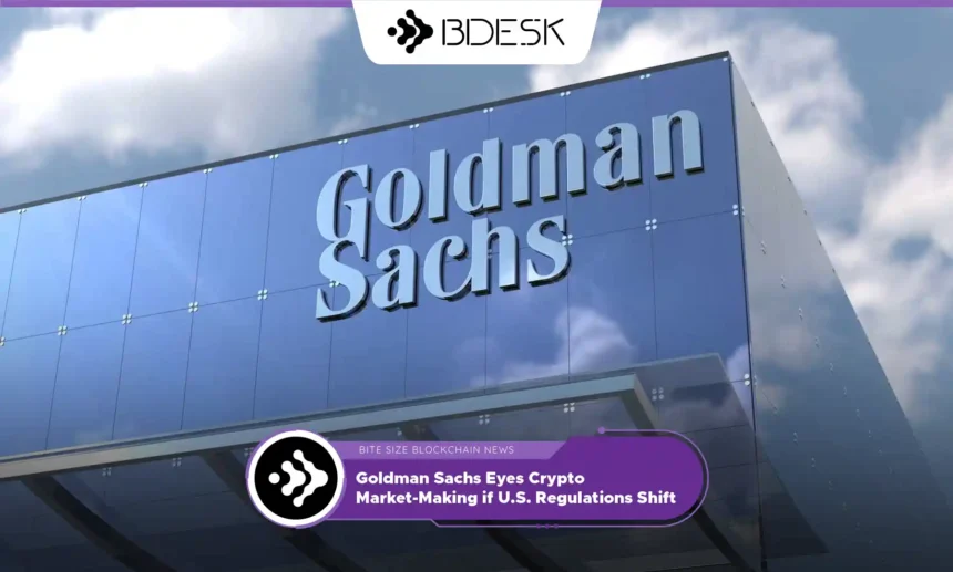 Crypto News 13Desk | Goldman Sachs Eyes Crypto Market-Making if U.S. Regulations Shift