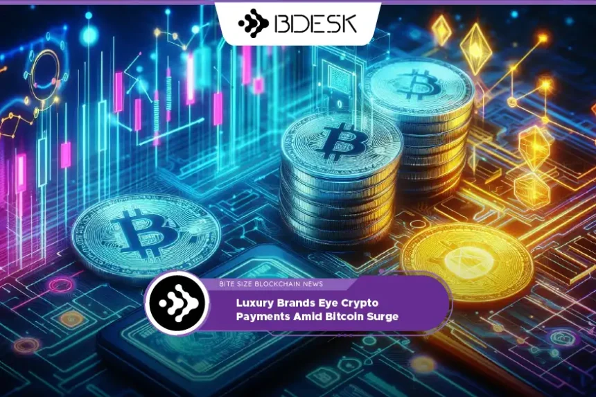 Crypto News 13Desk | Luxury Brands Eye Crypto Payments Amid Bitcoin Surge