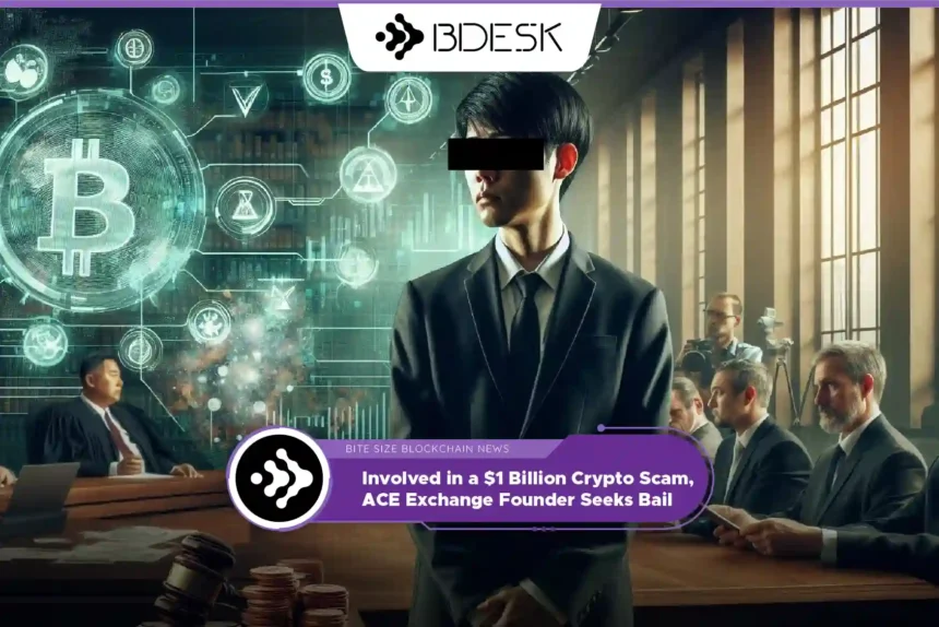 Crypto News 13Desk | Involved in a $1 Billion Crypto Scam, ACE Exchange Founder Seeks Bail