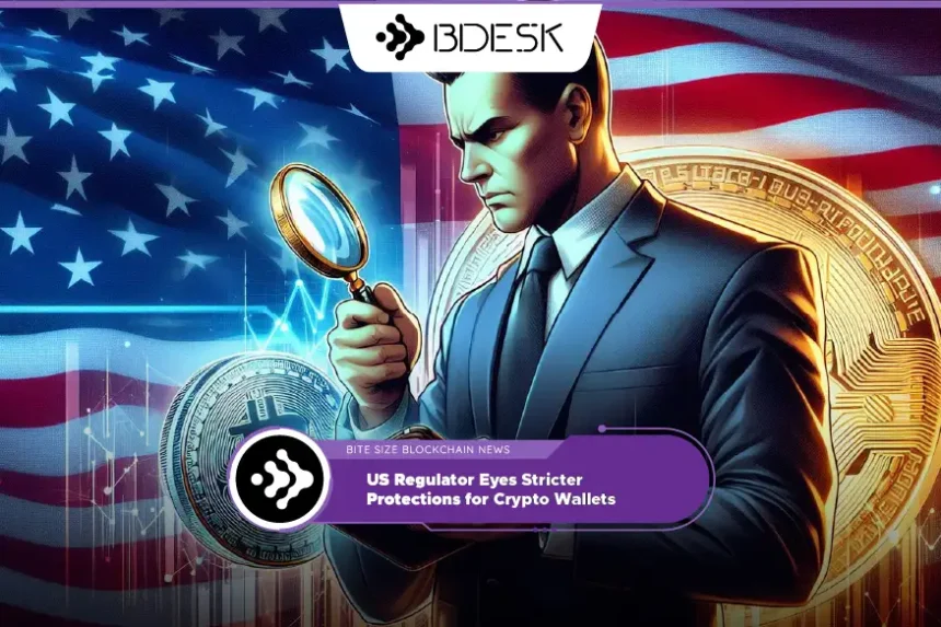 Crypto News 13Desk | US Regulator Eyes Stricter Protections for Crypto Wallets