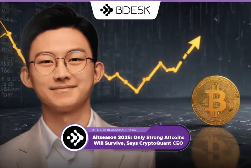 Crypto News 13Desk | Altseason 2025: Only Strong Altcoins Will Survive, Says CryptoQuant CEO