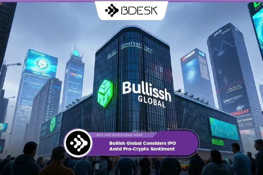 Crypto News 13Desk | Bullish Global Considers IPO Amid Pro-Crypto Sentiment