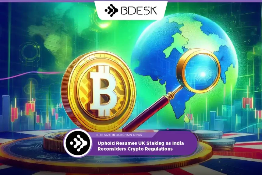 Crypto News 13Desk | Uphold Resumes UK Staking as India Reconsiders Crypto Regulations